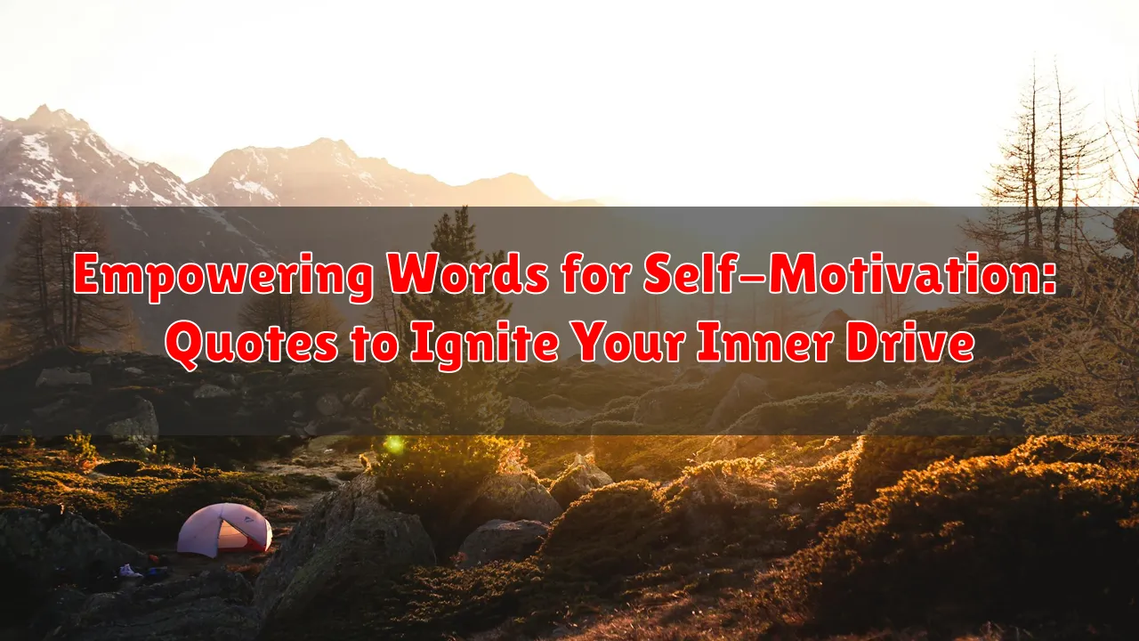 Empowering Words for Self-Motivation: Quotes to Ignite Your Inner Drive
