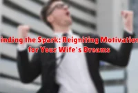 Finding the Spark: Reigniting Motivation for Your Wife's Dreams
