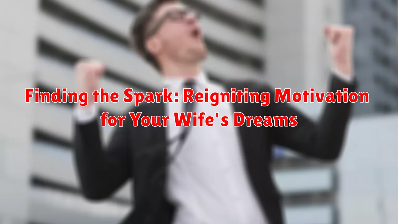 Finding the Spark: Reigniting Motivation for Your Wife's Dreams