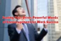 Fueling Your Drive: Powerful Words of Encouragement for Work Success