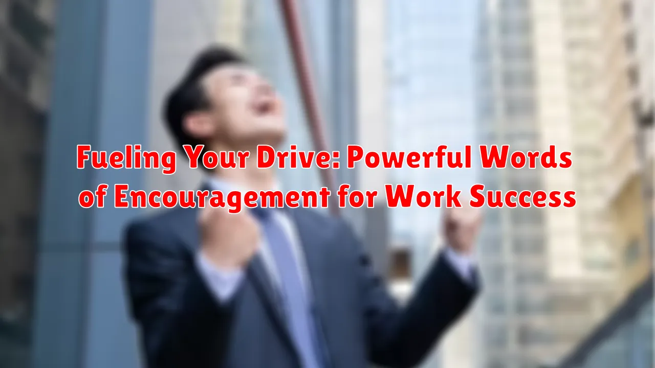Fueling Your Drive: Powerful Words of Encouragement for Work Success