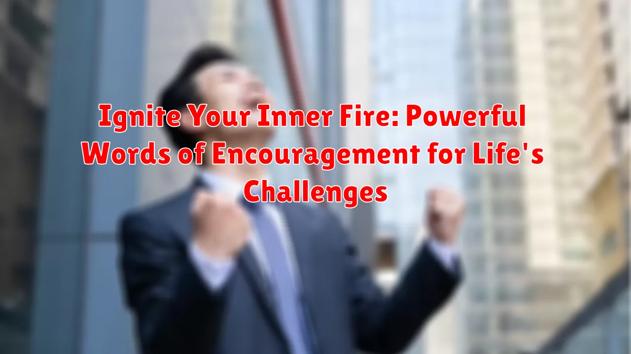Ignite Your Inner Fire: Powerful Words of Encouragement for Life's Challenges