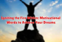 Igniting the Fire Within: Motivational Words to Achieve Your Dreams