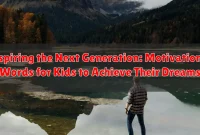 Inspiring the Next Generation: Motivational Words for Kids to Achieve Their Dreams