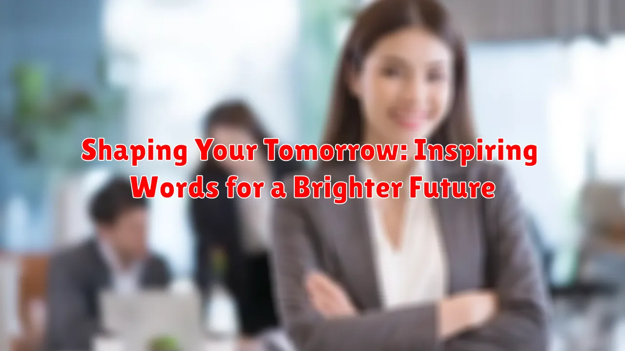 Shaping Your Tomorrow: Inspiring Words for a Brighter Future