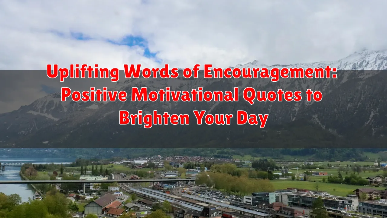 Uplifting Words of Encouragement: Positive Motivational Quotes to Brighten Your Day