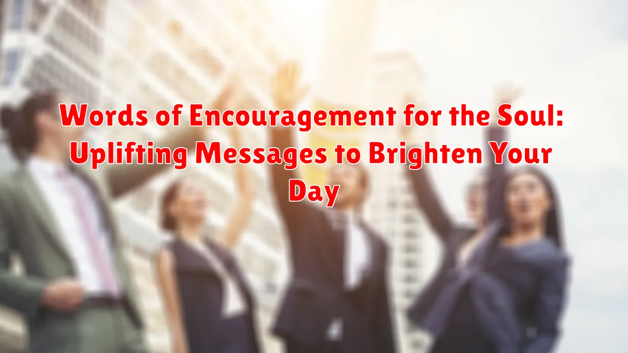 Words of Encouragement for the Soul: Uplifting Messages to Brighten Your Day