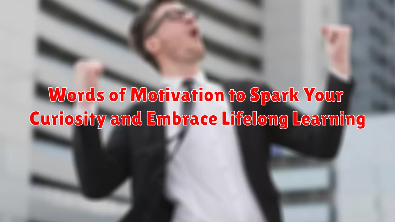 Words of Motivation to Spark Your Curiosity and Embrace Lifelong Learning
